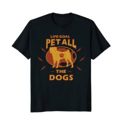 Life Goal Pet All The Dogs | Funny Dog Lover Gift T Shirt
