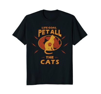 Life Goal Pet All The Cats | Funny Cat Lover Gift T Shirt