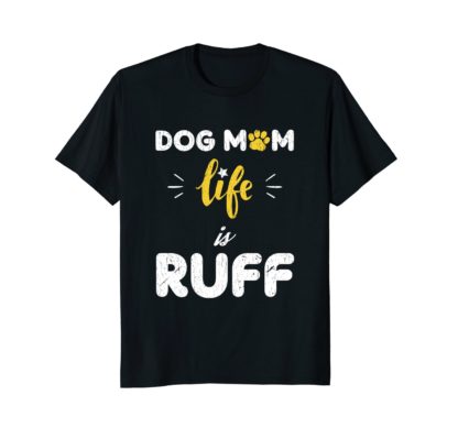 Funny Dog Mom Gifts T Shirt | Dog Mom Life Is Ruff