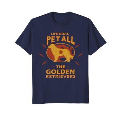 Funny Dog T Shirts | Life Goal Pet All The Golden Retrievers