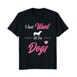 Funny Dog T Shirts | I Just Want All The Dogs