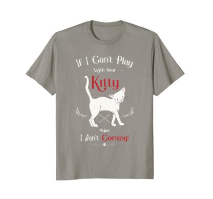 If I Can't Play With Your Kitty I Ain't Coming T-Shirt