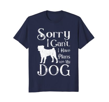 Sorry I Can't. I Have Plans With My Dog T-shirt