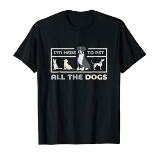 Funny Dog Lover T-Shirts | I’m Here To Pet All The Dogs Tee