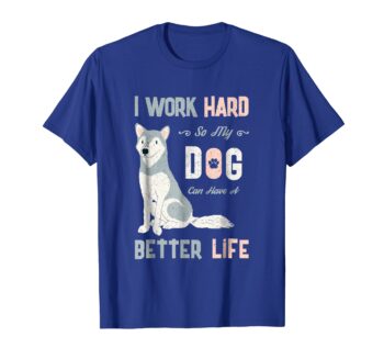 I Work Hard So My Dog Can Have A Better Life Dog T-Shirt